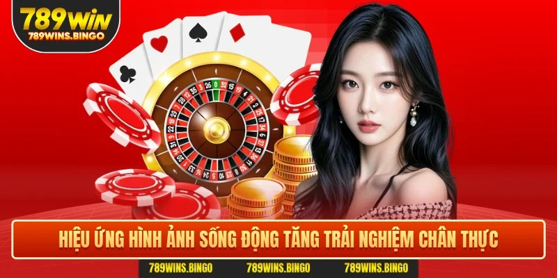 Hiệu ứng hình ảnh sống động tăng trải nghiệm chân thực