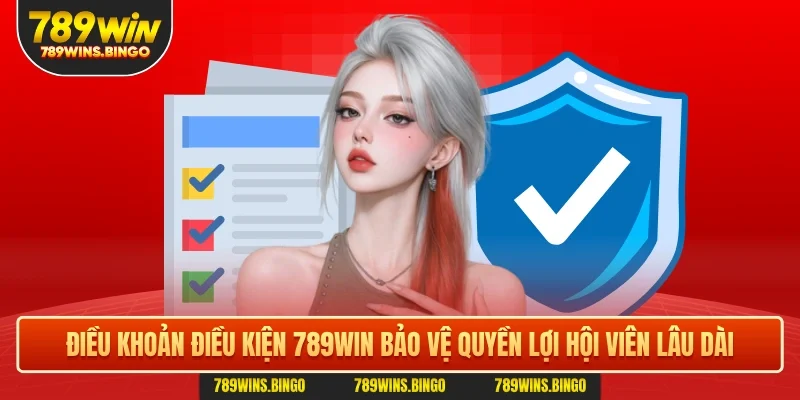 Điều khoản điều kiện 789WIN bảo vệ quyền lợi hội viên lâu dài