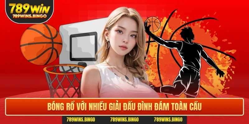 Bóng rổ với nhiều giải đấu đình đám toàn cầu